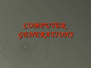 COMPUTERCOMPUTER
GENERATIONSGENERATIONS
 