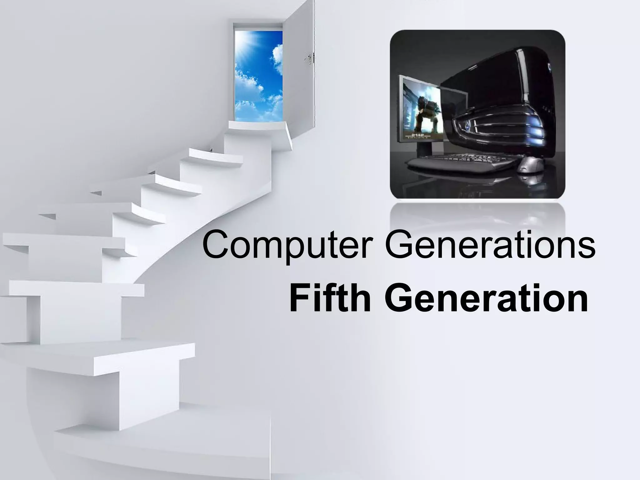 Computer Generations
Fifth Generation
 