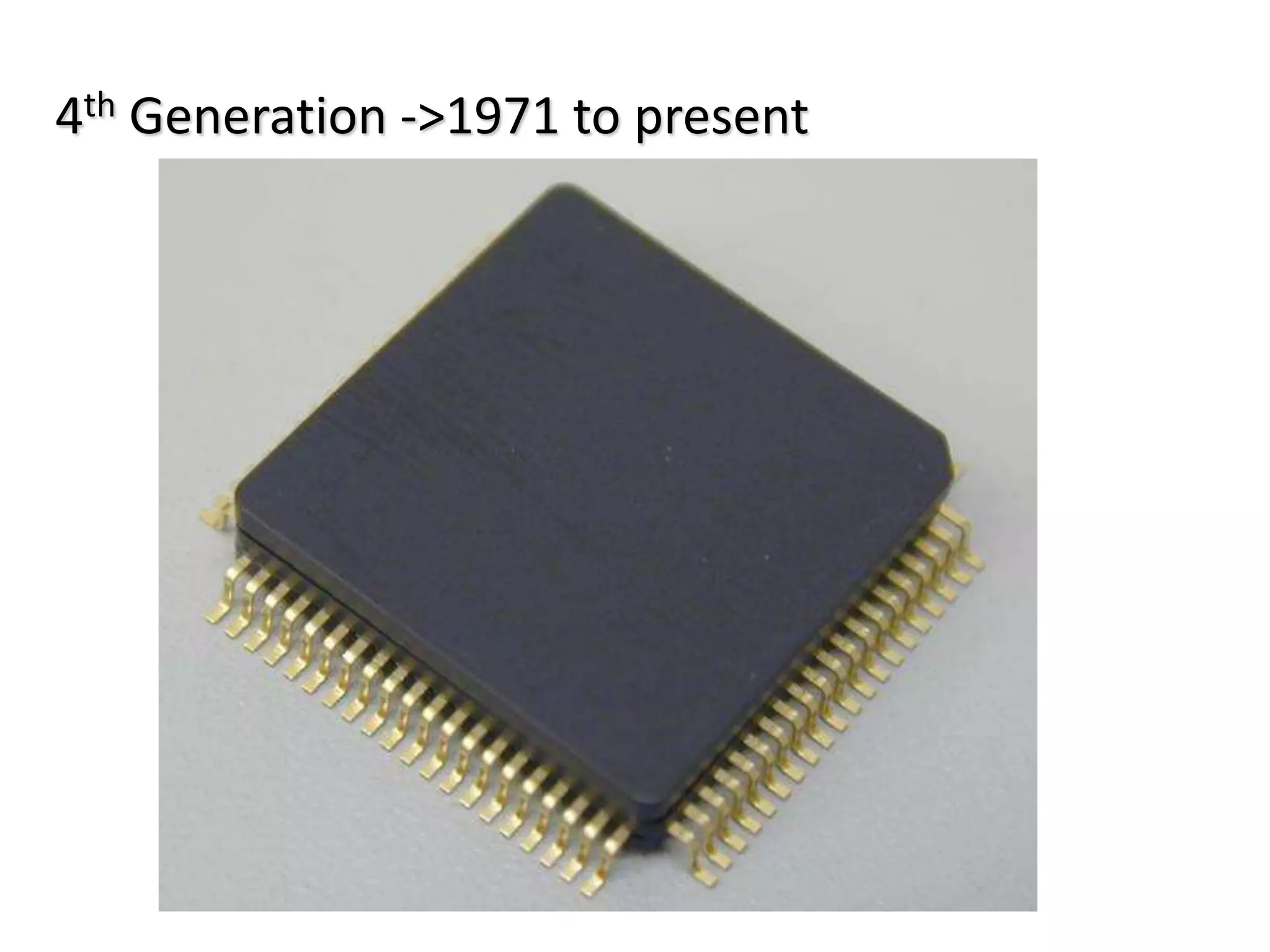 4th Generation ->1971 to present
 