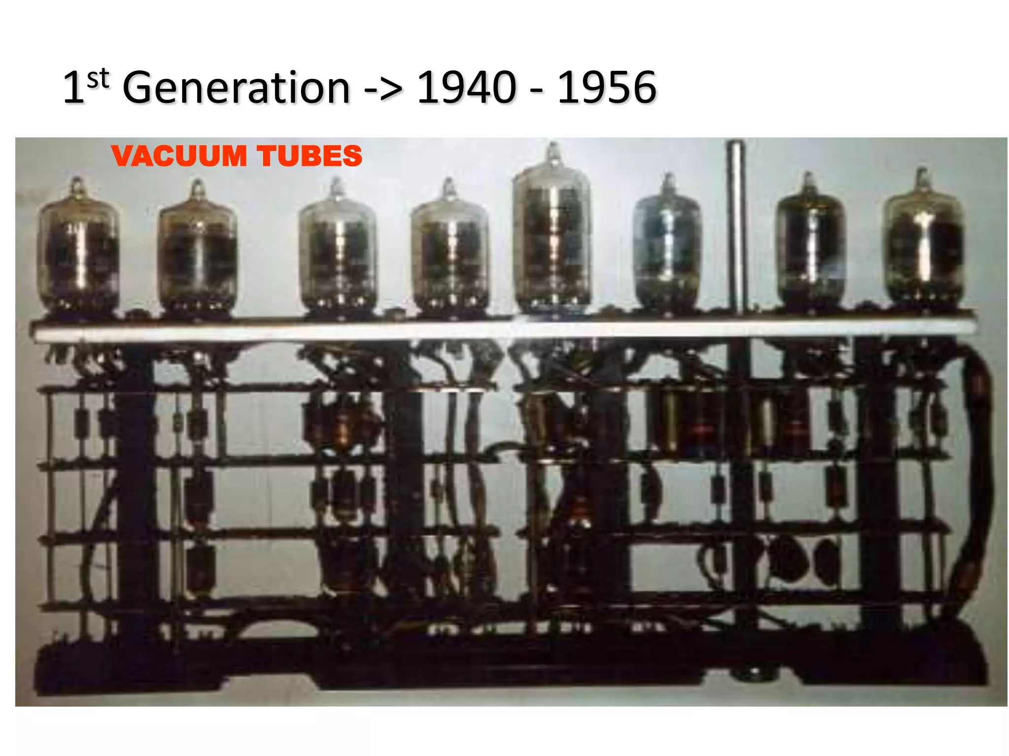 1st Generation -> 1940 - 1956
VACUUM TUBES
 