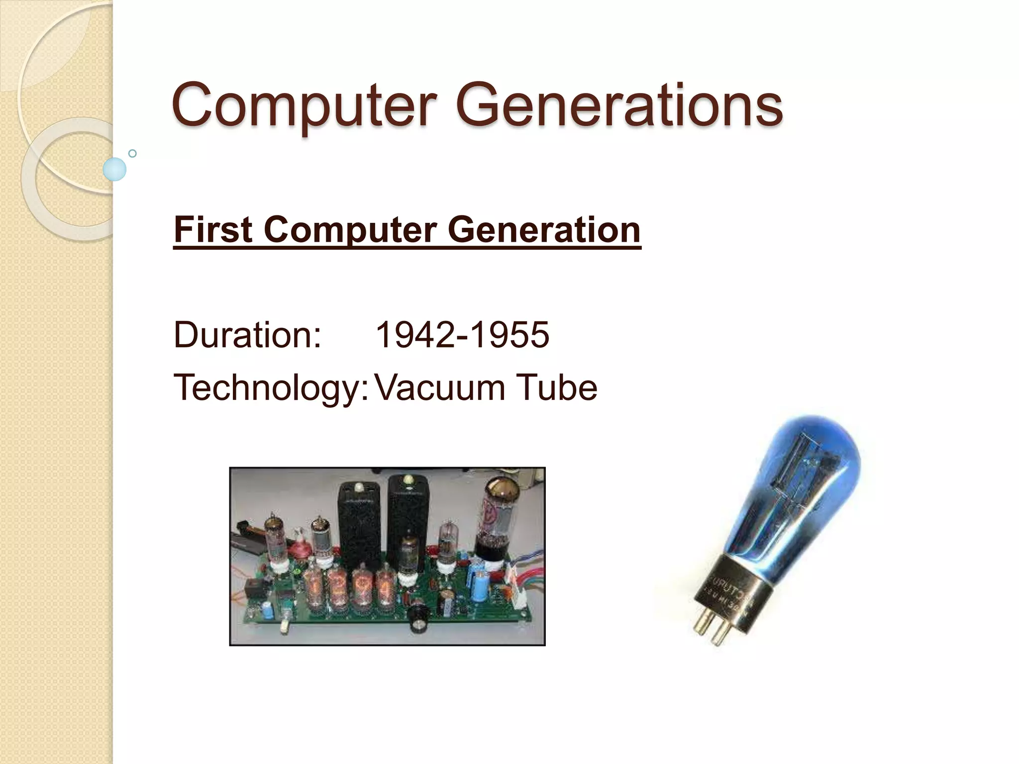 Computer Generations
First Computer Generation
Duration: 1942-1955
Technology:Vacuum Tube
 