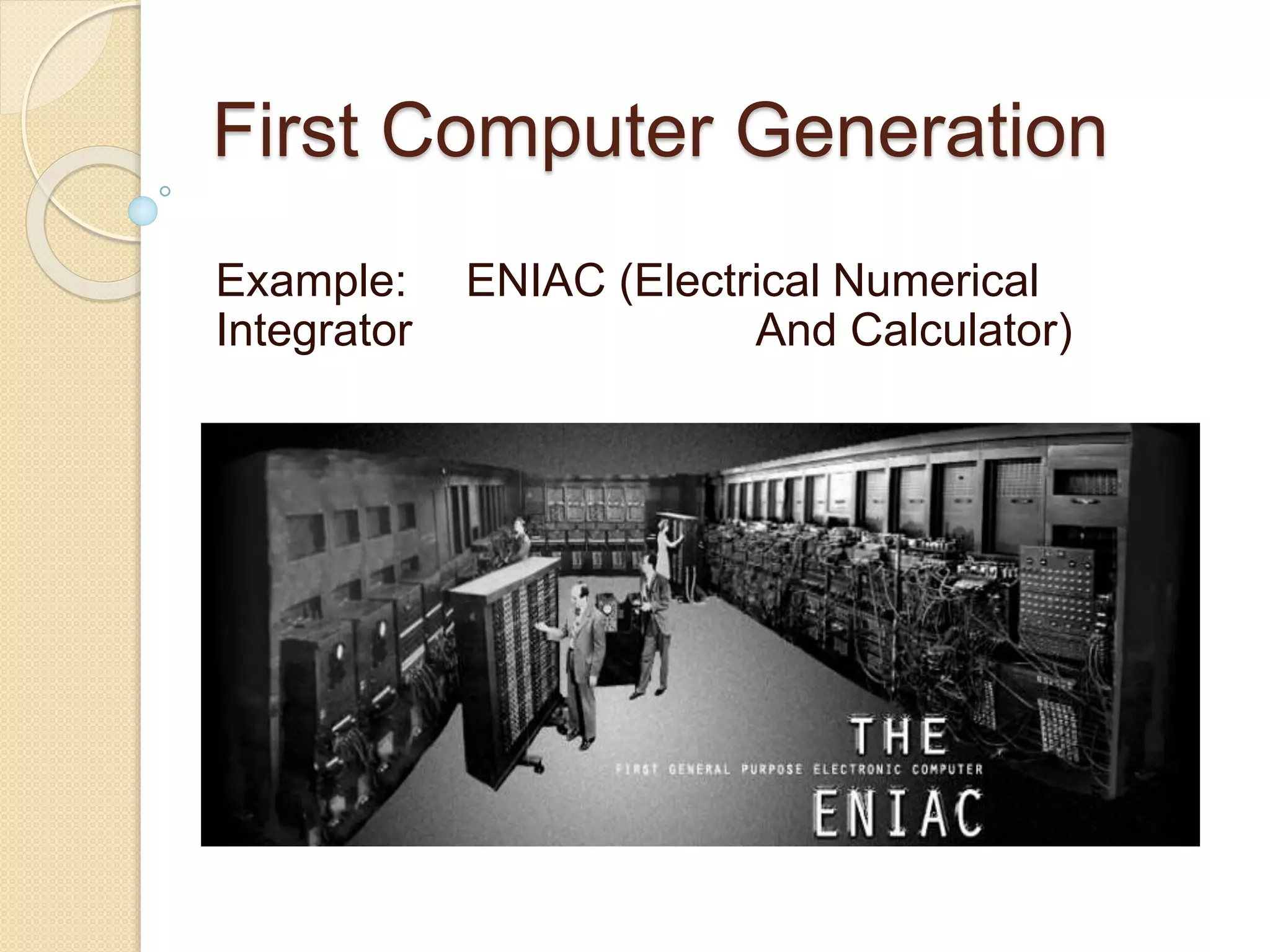 First Computer Generation
Example: ENIAC (Electrical Numerical
Integrator And Calculator)
 