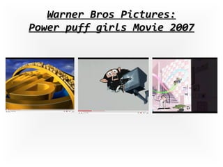 Warner Bros Pictures: Power puff girls Movie 2007 