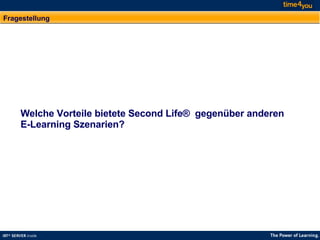 Fragestellung Welche Vorteile bietete Second Life®  gegenüber anderen E-Learning Szenarien? 