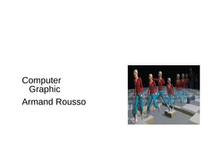 Computer
Graphic
Armand Rousso
 