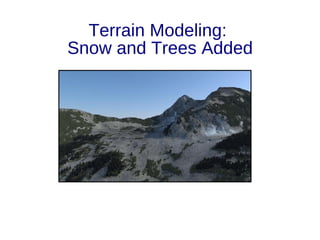 Terrain Modeling:
Snow and Trees Added
 