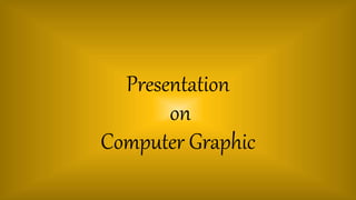 Presentation
on
Computer Graphic
 
