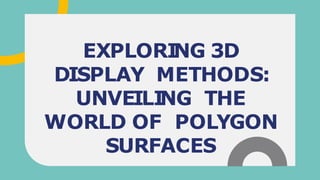 EXPLORI
NG 3D
DISPLAY METHODS:
UNVEILI
NG THE
WORLD OF POLYGON
SURFACES
 