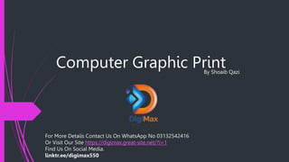 Computer Graphic Print
By Shoaib Qazi
For More Details Contact Us On WhatsApp No 03132542416
Or Visit Our Site https://digimax.great-site.net/?i=1
Find Us On Social Media.
linktr.ee/digimax550
 