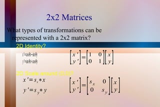 2x2 Matrices What types of transformations can be  represented with a 2x2 matrix? 2D Identity? 2D Scale around (0,0)? 