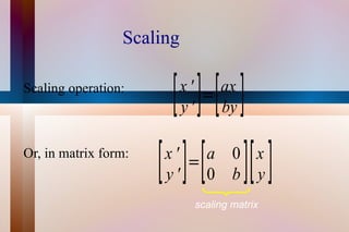 Scaling Scaling operation: Or, in matrix form: scaling matrix 