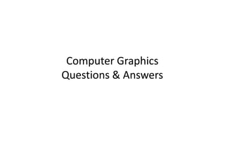 Computer Graphics
Questions & Answers
 