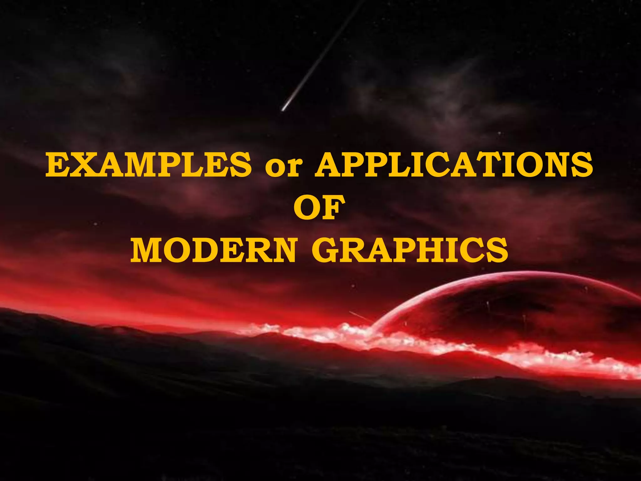 EXAMPLES or APPLICATIONS
OF
MODERN GRAPHICS

 