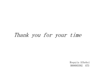 Thank you for your time

Roqayia Alhebsi
H00085502 AT3

 