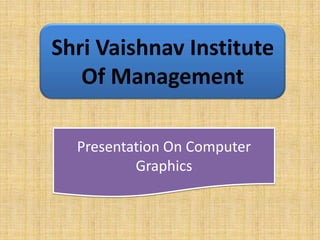 Shri Vaishnav Institute
Of Management
Presentation On Computer
Graphics
 