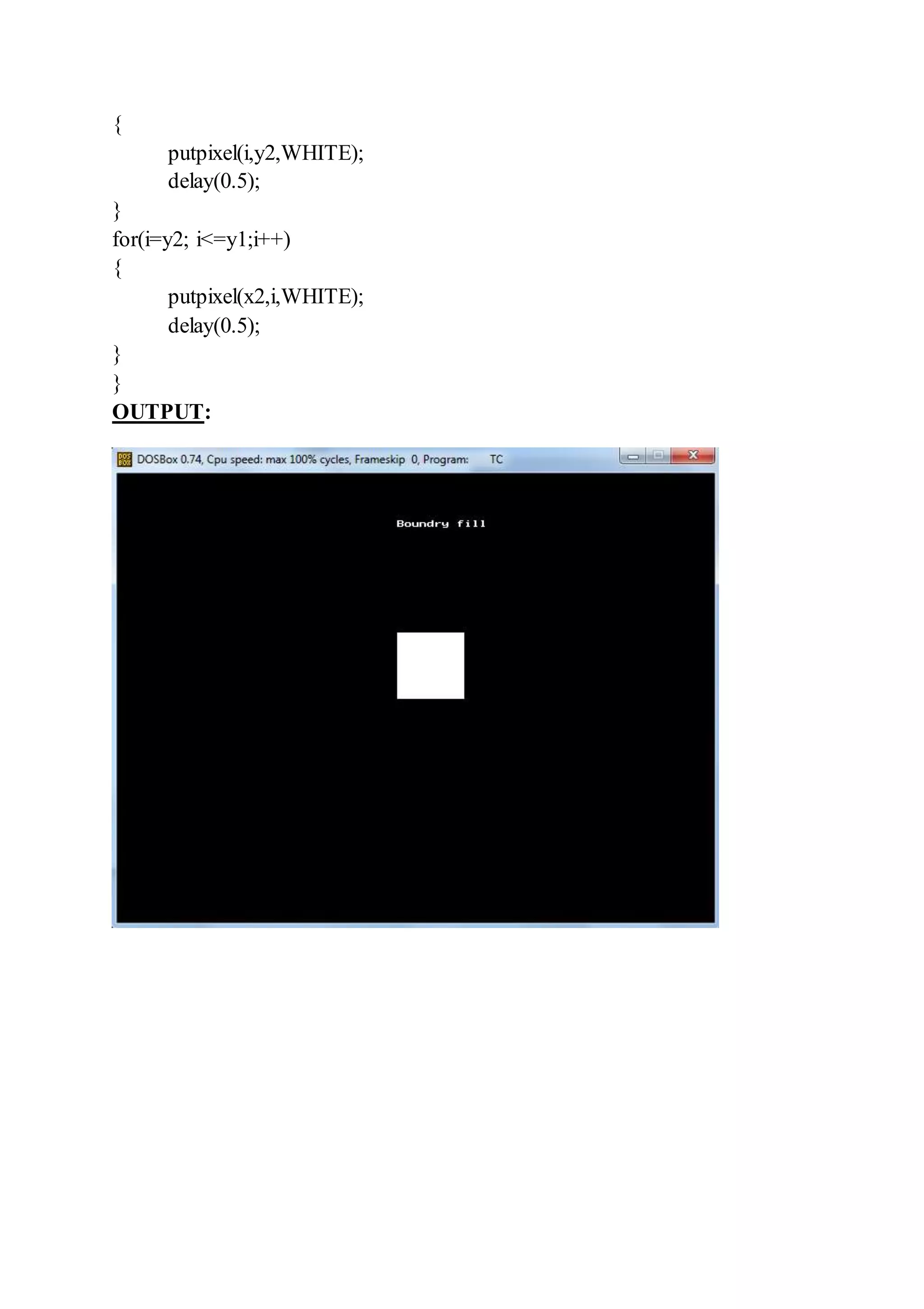{
putpixel(i,y2,WHITE);
delay(0.5);
}
for(i=y2; i<=y1;i++)
{
putpixel(x2,i,WHITE);
delay(0.5);
}
}
OUTPUT:
 