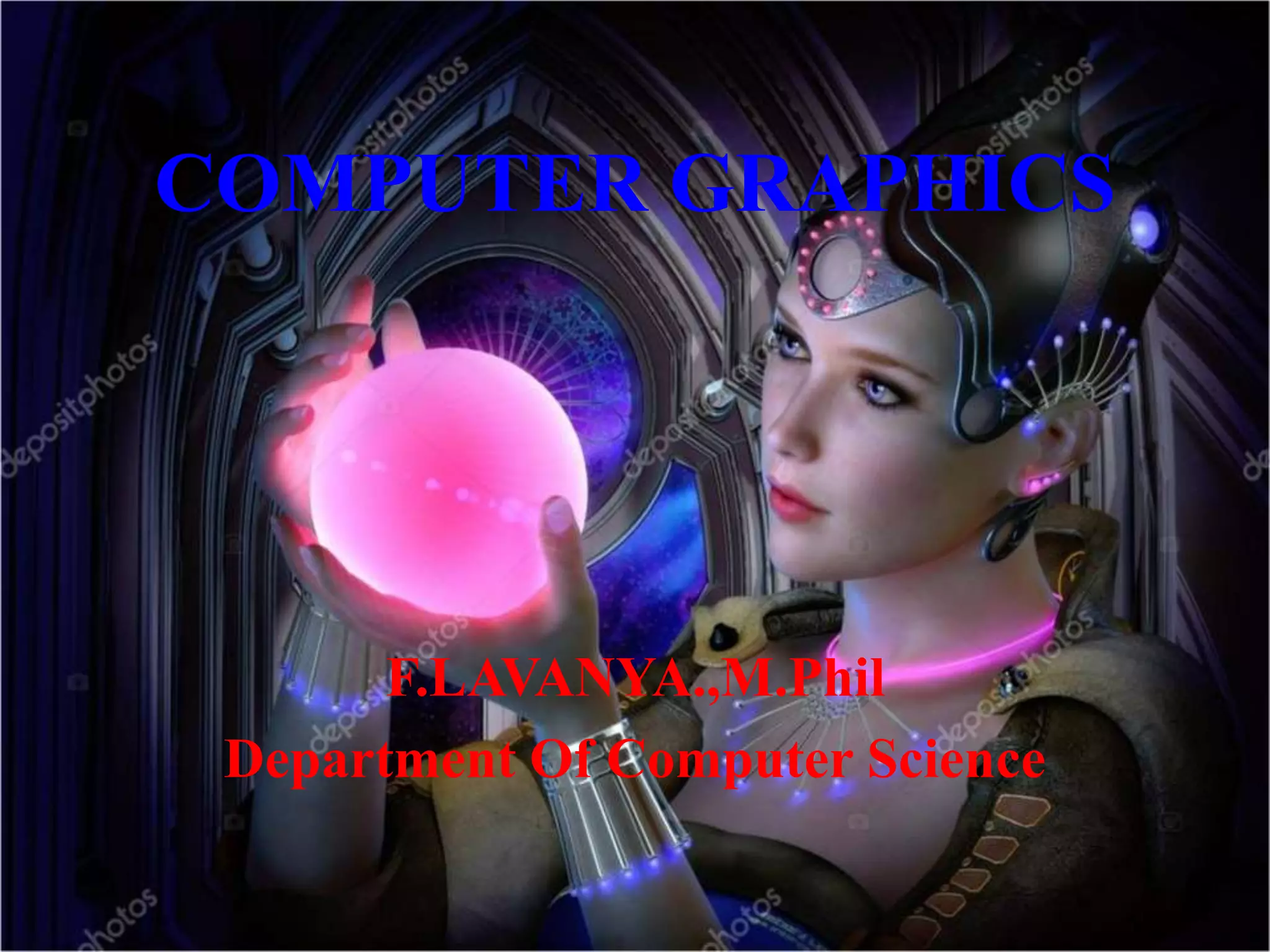 COMPUTER GRAPHICS
F.LAVANYA.,M.Phil
Department Of Computer Science
 