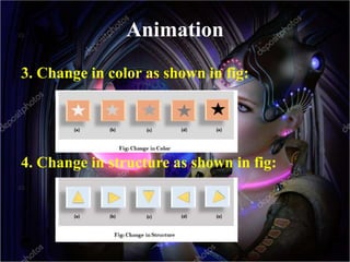 Animation
3. Change in color as shown in fig:
4. Change in structure as shown in fig:
 