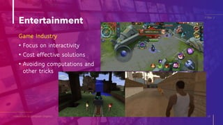 Entertainment
Introduction to Computer Graphics 16
IT Elec 2
Game Industry
• Focus on interactivity
• Cost effective solutions
• Avoiding computations and
other tricks
 