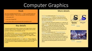 Computer Graphics
Hook
You have probably heard the term “CG” that is an abbreviation for
”Computer Graphics”. Then, can yo...