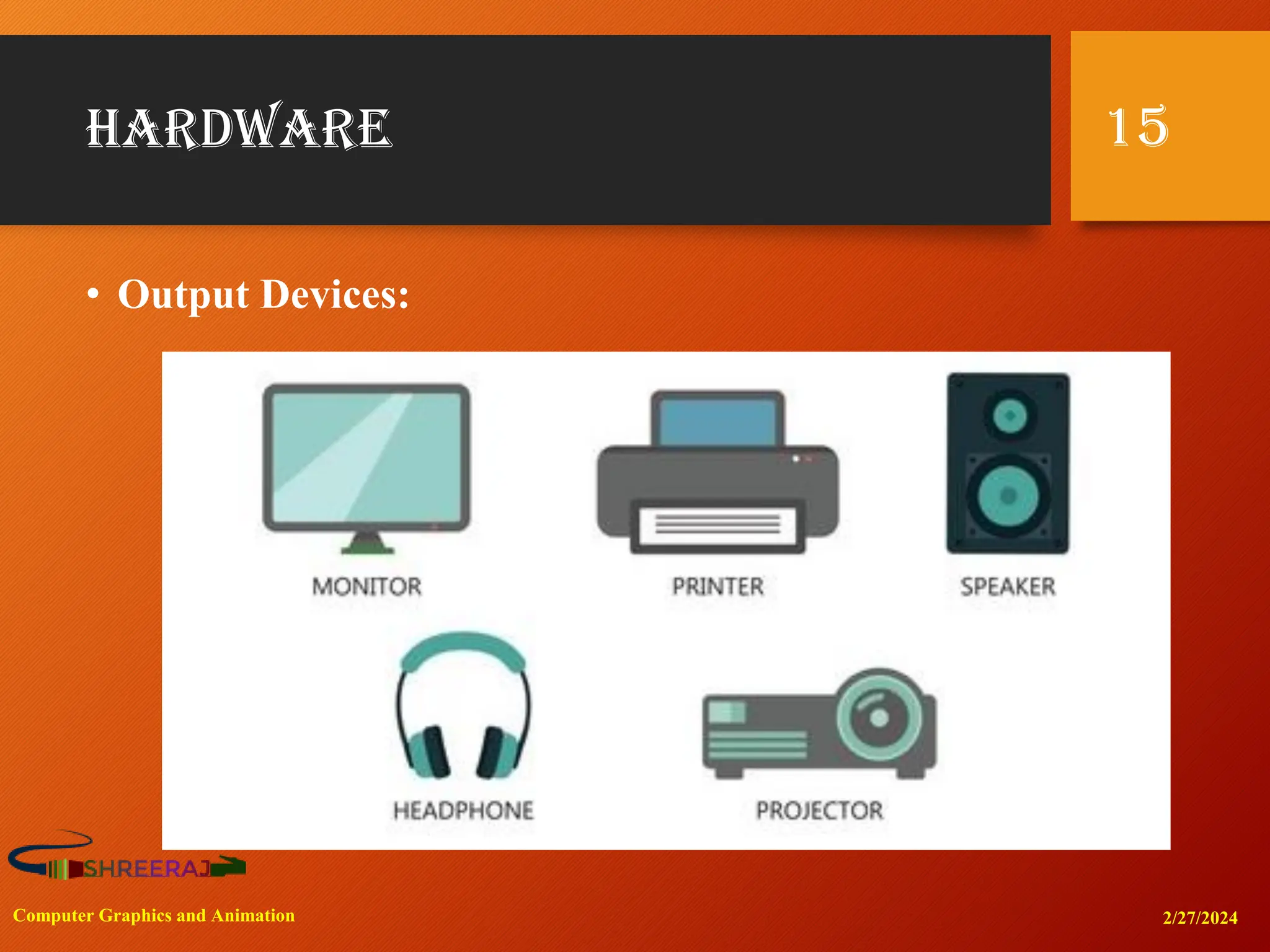 Hardware
• Output Devices:
2/27/2024
Computer Graphics and Animation
15
 
