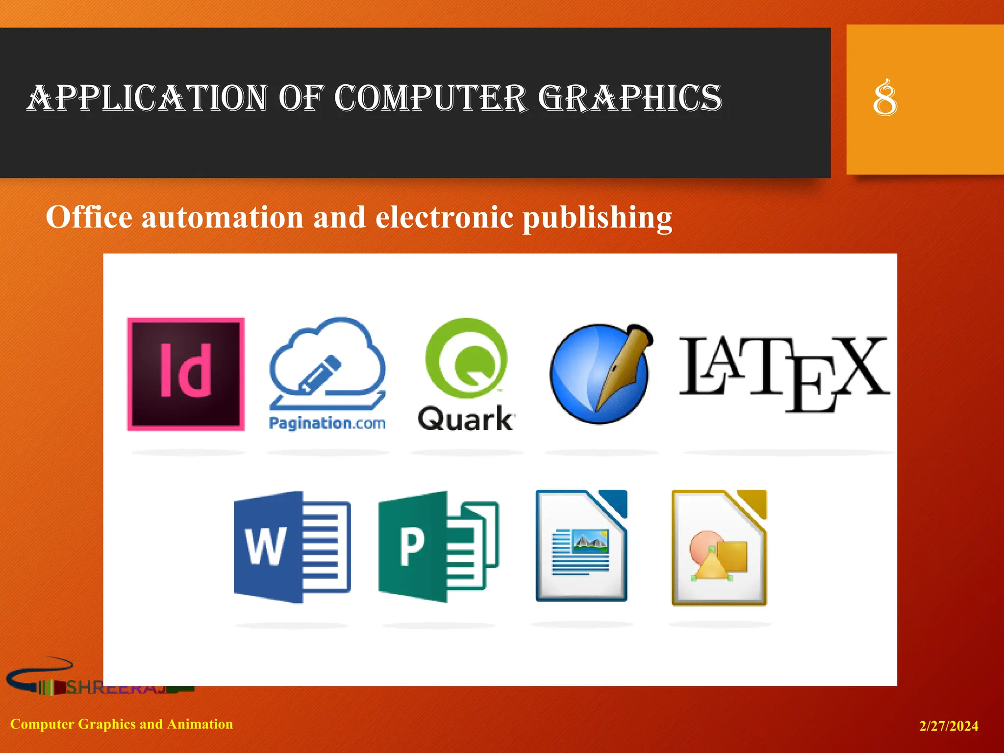 Application of Computer Graphics
2/27/2024
Computer Graphics and Animation
8
Office automation and electronic publishing
 