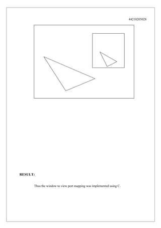 44210205028

RESULT:
Thus the window to view port mapping was implemented using C.

 
