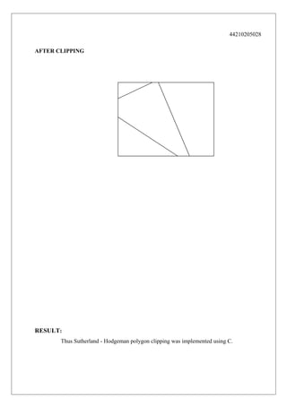 44210205028
AFTER CLIPPING

RESULT:
Thus Sutherland - Hodgeman polygon clipping was implemented using C.

 