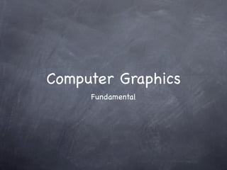 Computer Graphics
     Fundamental
 