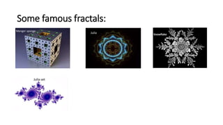 Some famous fractals:
 