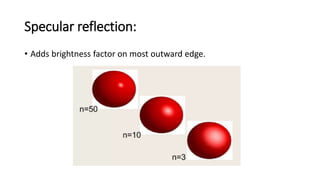Specular reflection:
• Adds brightness factor on most outward edge.
 