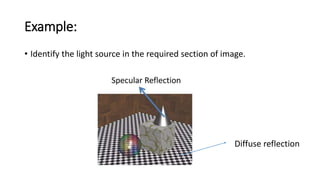 Example:
• Identify the light source in the required section of image.
Diffuse reflection
 