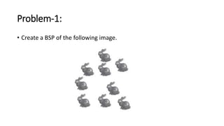 Problem-1:
• Create a BSP of the following image.
 