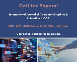 International Journal of Computer Graphics &
Animation (IJCGA)
ISSN : 2231 - 3281 (Online) ISSN : 2231 - 3591 (Print)
Contact us: ijcga@aircconline.com
Call for Papers!
 