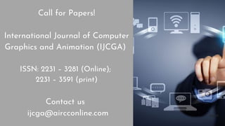 02–15
Call for Papers!
International Journal of Computer
Graphics and Animation (IJCGA)
ISSN: 2231 – 3281 (Online);
2231 – 3591 (print)
Contact us
ijcga@aircconline.com
 