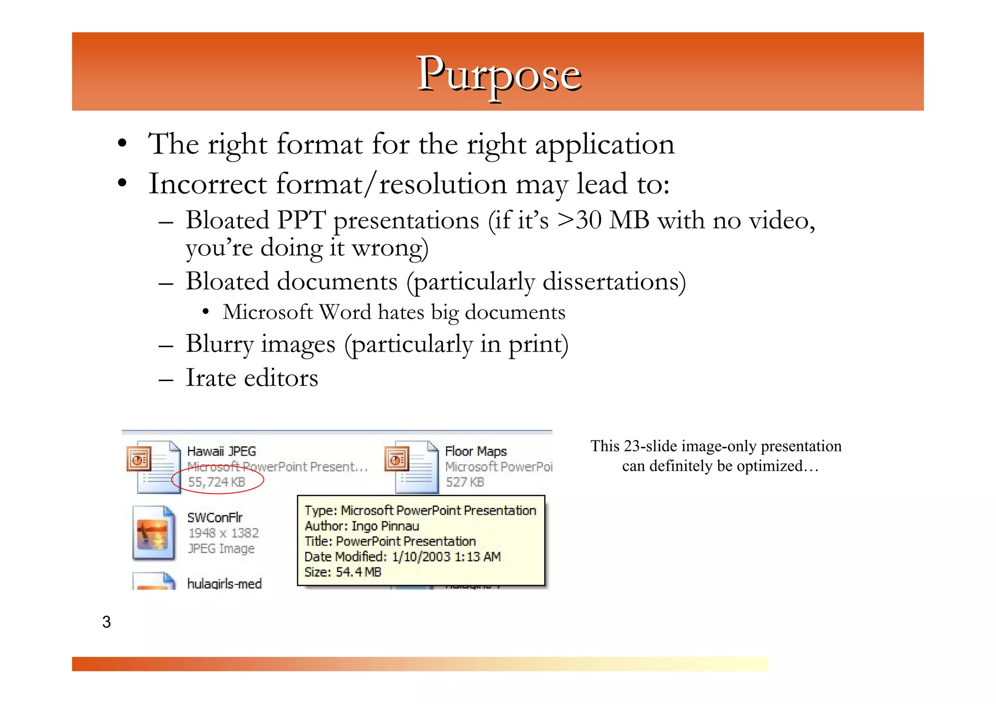 Purpose
    • The right format for the right application
    • Incorrect format/resolution may lead to:


                      C
       – Bloated PPT presentations (if it’s >30 MB with no video,



                        om
         you’re doing it wrong)
       – Bloated documents (particularly dissertations)



                             pu
           • Microsoft Word hates big documents




                                  te
       – Blurry images (particularly in print)



                                     rG
       – Irate editors




                                          ra
                                             ph
                                                  This 23-slide image-only presentation
                                                       can definitely be optimized…




                                                  ic
3                                                     s
 