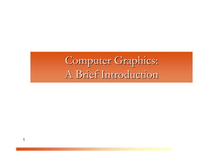 C
      om
    Computer Graphics:

         pu
    A Brief Introduction
           te
              rG
                ra
                   ph
                     ic
1                    s
 