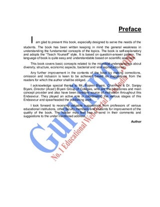 Computer Graphics 3
Preface
I am glad to present this book, especially designed to serve the needs of the
students. The book has been written keeping in mind the general weakness in
understanding the fundamental concepts of the topics. The book is self-explanatory
and adopts the “Teach Yourself” style. It is based on question-answer pattern. The
language of book is quite easy and understandable based on scientific approach.
This book covers basic concepts related to the microbial understandings about
diversity, structure, economic aspects, bacterial and viral reproduction etc.
Any further improvement in the contents of the book by making corrections,
omission and inclusion is keen to be achieved based on suggestions from the
readers for which the author shall be obliged.
I acknowledge special thanks to Mr. Rajeev Biyani, Chairman & Dr. Sanjay
Biyani, Director (Acad.) Biyani Group of Colleges, who are the backbones and main
concept provider and also have been constant source of motivation throughout this
Endeavour. They played an active role in coordinating the various stages of this
Endeavour and spearheaded the publishing work.
I look forward to receiving valuable suggestions from professors of various
educational institutions, other faculty members and students for improvement of the
quality of the book. The reader may feel free to send in their comments and
suggestions to the under mentioned address.
Author
 
