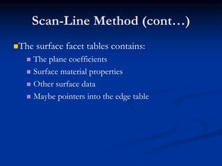Scan-Line Method (cont…)
The surface facet tables contains:
 The plane coefficients
 Surface material properties
 Other surface data
 Maybe pointers into the edge table
 