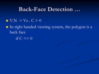 Back-Face Detection …
 V.N = Vz . C > 0
 In right handed viewing system, the polygon is a
back face
if C <= 0
 