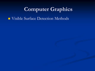 Computer Graphics
 Visible Surface Detection Methods
 