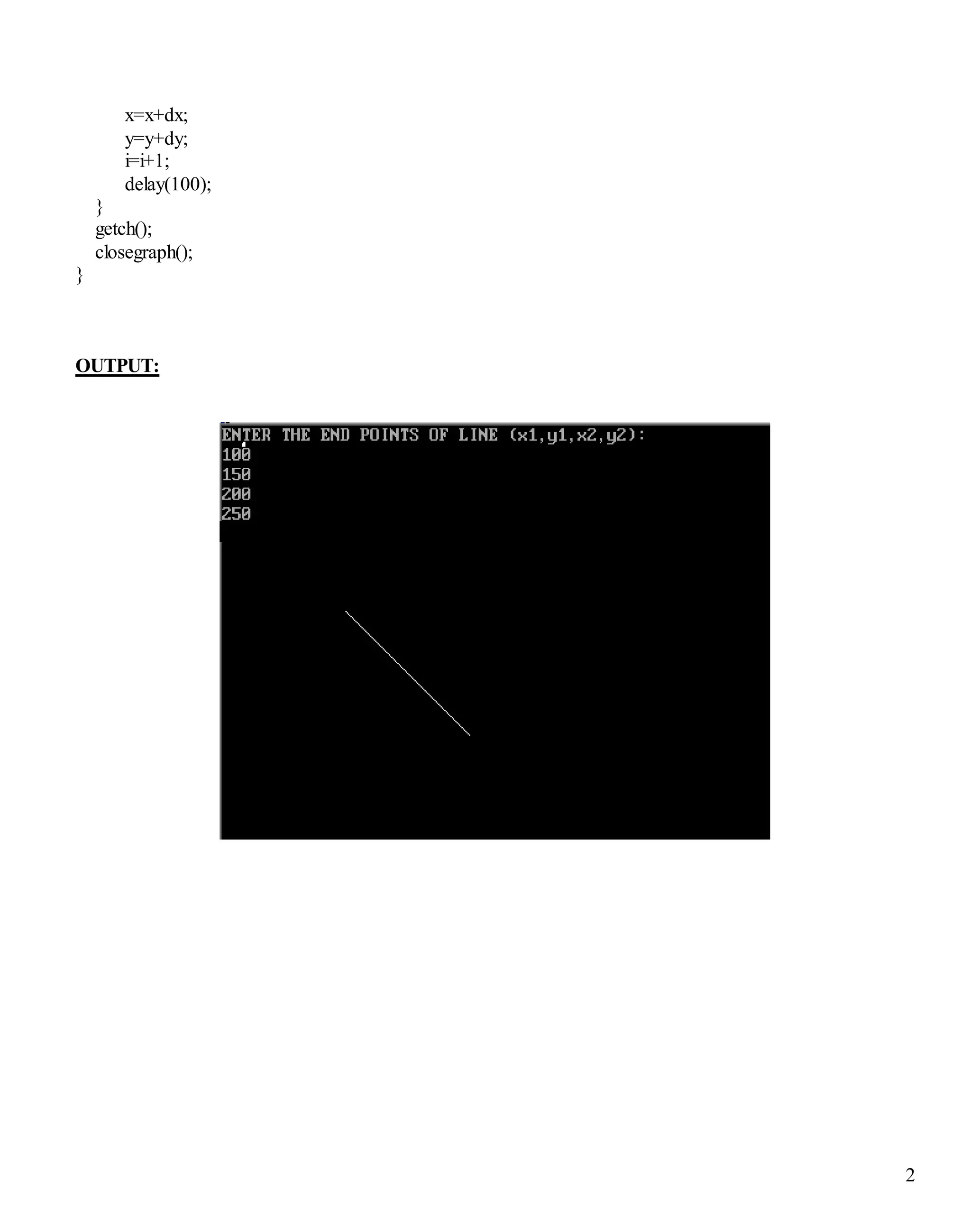 2
x=x+dx;
y=y+dy;
i=i+1;
delay(100);
}
getch();
closegraph();
}
OUTPUT:
 