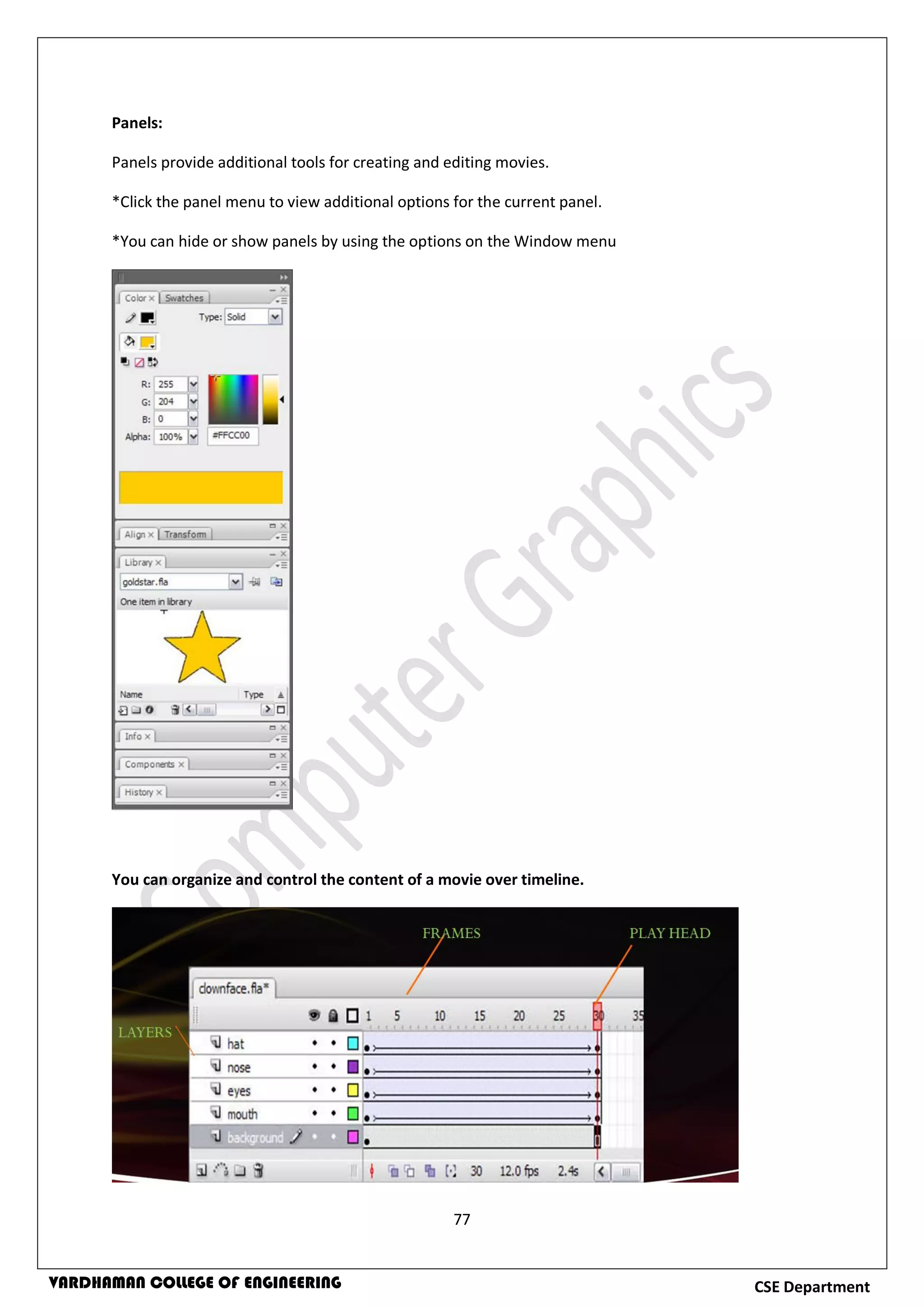 77
CSE DepartmentVARDHAMAN COLLEGE OF ENGINEERING
Panels:
Panels provide additional tools for creating and editing movies.
*Click the panel menu to view additional options for the current panel.
*You can hide or show panels by using the options on the Window menu
You can organize and control the content of a movie over timeline.
 
