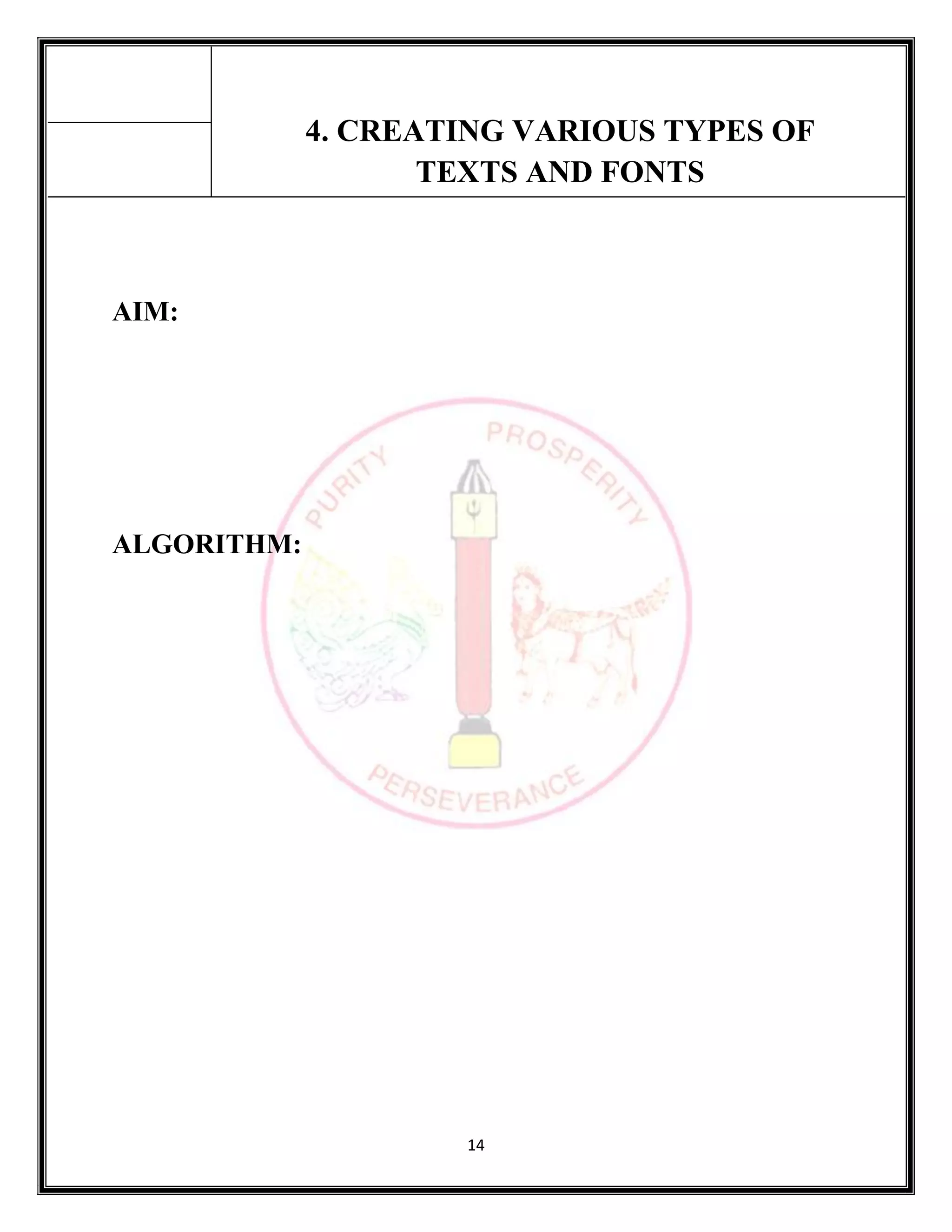 14
4. CREATING VARIOUS TYPES OF
TEXTS AND FONTS
AIM:
ALGORITHM:
 