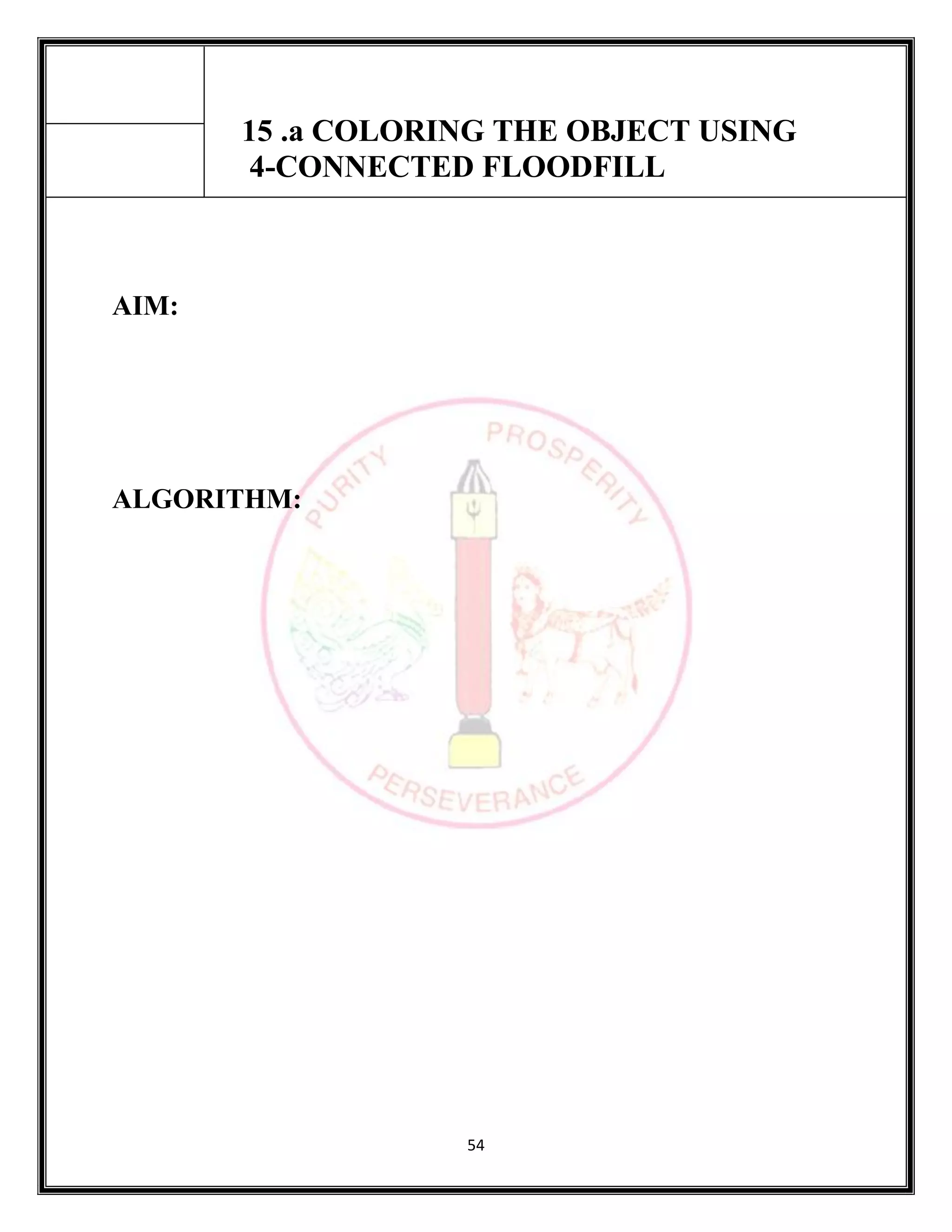 54
15 .a COLORING THE OBJECT USING
4-CONNECTED FLOODFILL
AIM:
ALGORITHM:
 