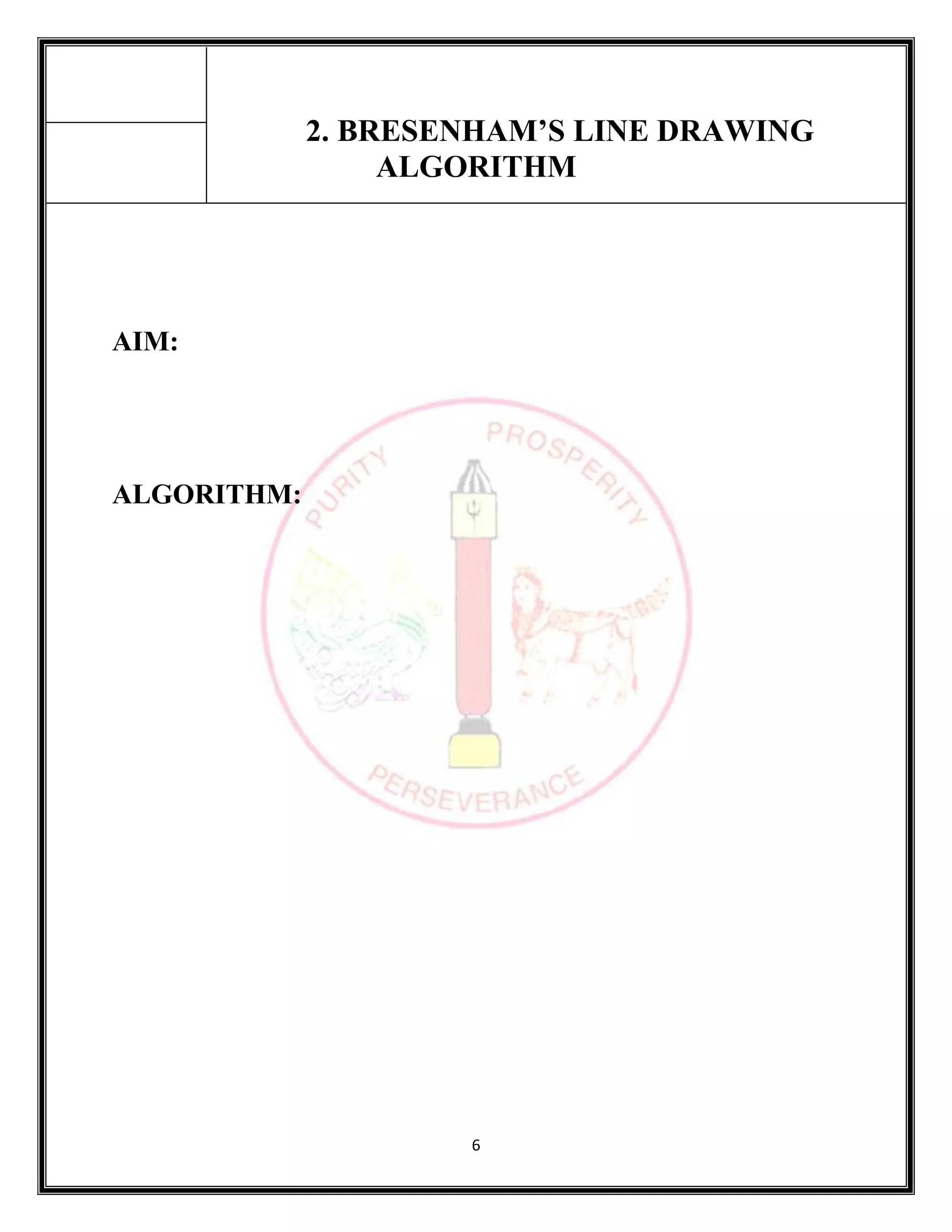 6
2. BRESENHAM’S LINE DRAWING
ALGORITHM
AIM:
ALGORITHM:
 