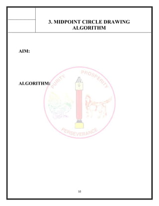 10
3. MIDPOINT CIRCLE DRAWING
ALGORITHM
AIM:
ALGORITHM:
 