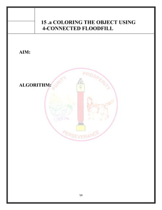 54
15 .a COLORING THE OBJECT USING
4-CONNECTED FLOODFILL
AIM:
ALGORITHM:
 