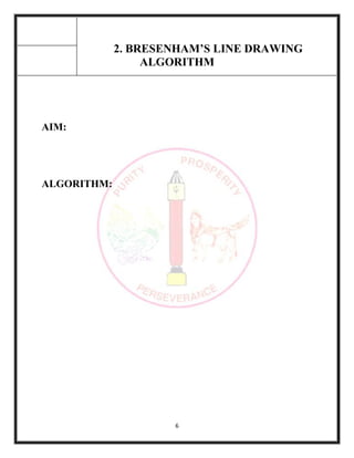 6
2. BRESENHAM’S LINE DRAWING
ALGORITHM
AIM:
ALGORITHM:
 