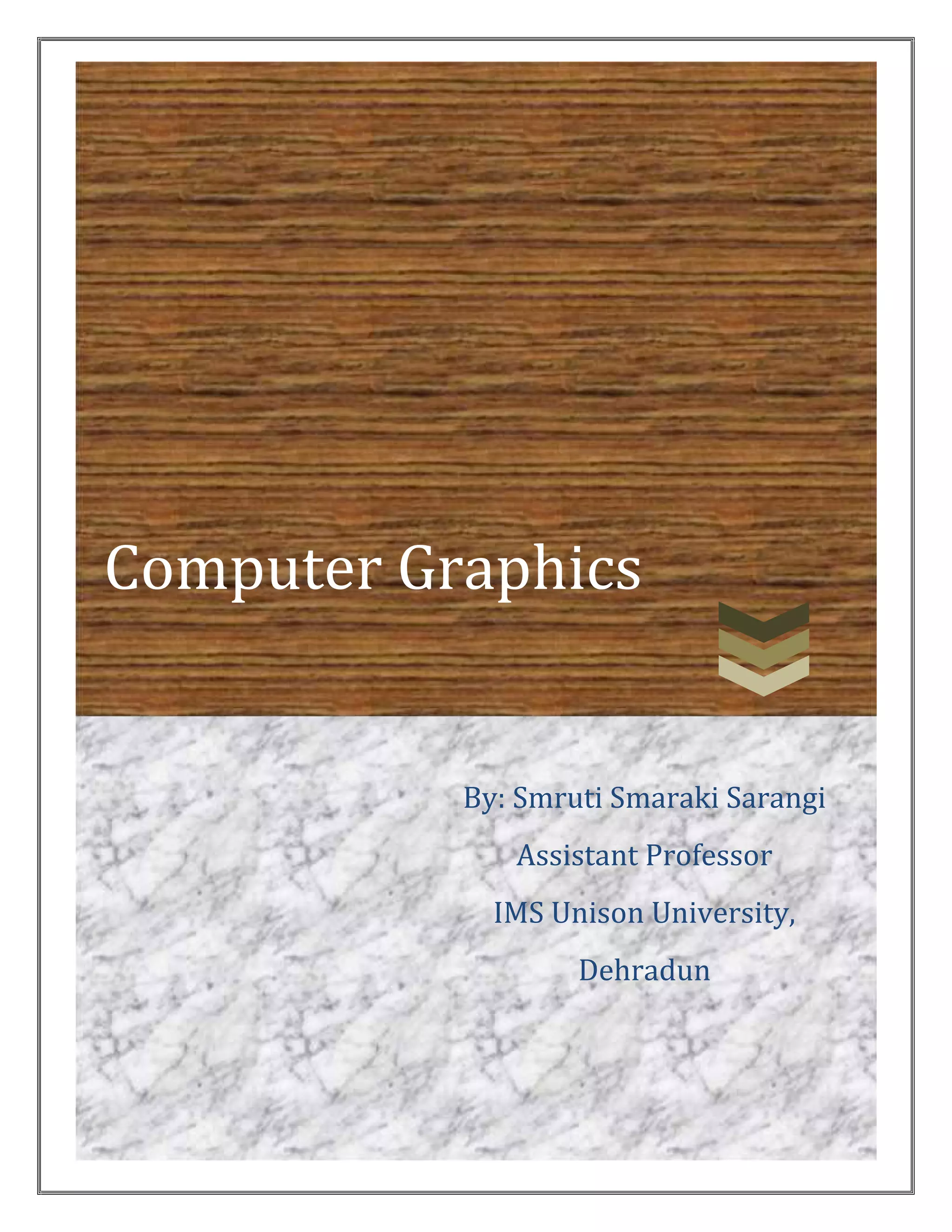 Computer Graphics
By: Smruti Smaraki Sarangi
Assistant Professor
IMS Unison University,
Dehradun
 